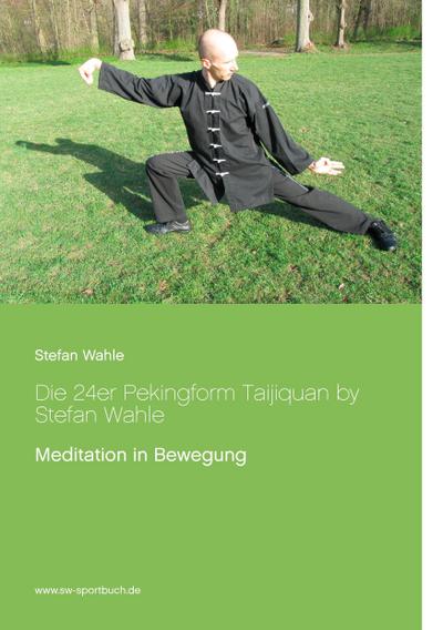 Die 24er Pekingform Taijiquan by Stefan Wahle : Meditation in Bewegung - Stefan Wahle