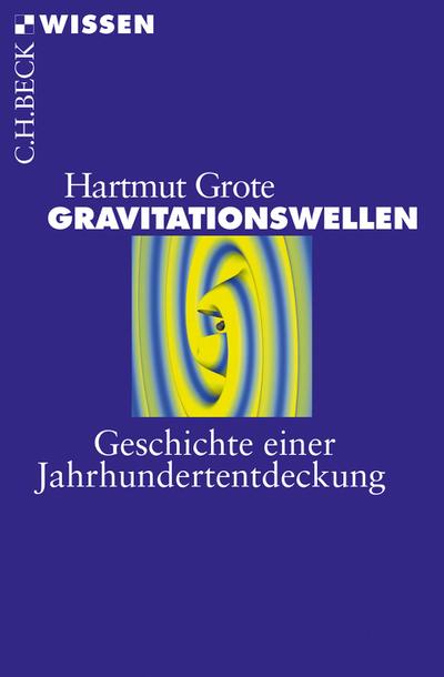 Gravitationswellen : Geschichte einer Jahrhundertentdeckung - Hartmut Grote
