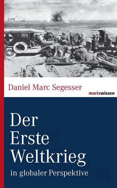 Der Erste Weltkrieg : in globaler Perspektive - Daniel Marc Segesser