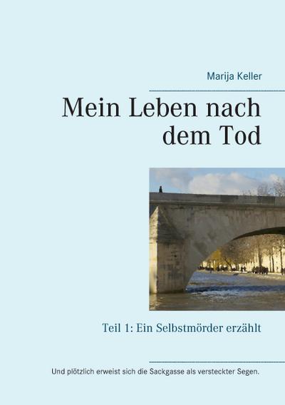 Mein Leben nach dem Tod : Teil 1: Ein Selbstmörder erzählt - Marija Keller