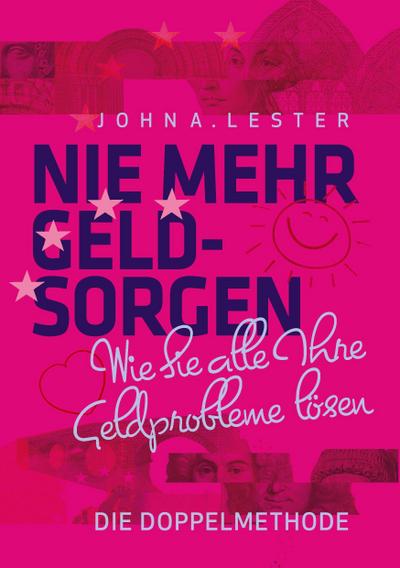 Nie mehr Geldsorgen : Wie sie alle Ihre Geldprobleme lösen - Die Doppelmethode - John A. Lester