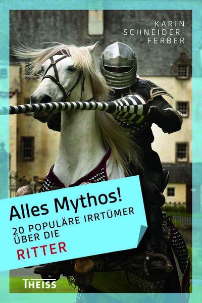 Alles Mythos! 20 populäre Irrtümer über die Ritter - Karin Schneider-Ferber