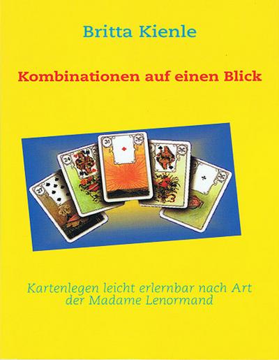 Kartenlegen leicht erlernbar nach Art der Madame Lenormand : Kombinationen auf einen Blick - Britta Kienle