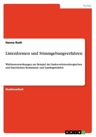 Listenformen und Stimmgebungverfahren : Wahlsystemwirkungen am Beispiel der baden-württembergischen und bayerischen Kommunal- und Landtagswahlen - Hanna Ruth