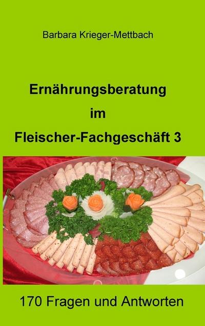 Ernährungsberatung im Fleischer-Fachgeschäft 3 : 170 Fragen und Antworten - Barbara Krieger-Mettbach