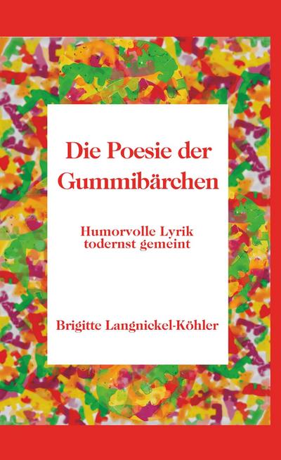 Die Poesie der Gummibärchen : Humorvolle Lyrik todernst gemeint - Brigitte Langnickel-Köhler