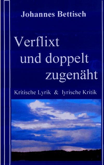 Verflixt und doppelt zugenäht! : Kritische Lyrik & lyrische Kritik - Johannes Bettisch