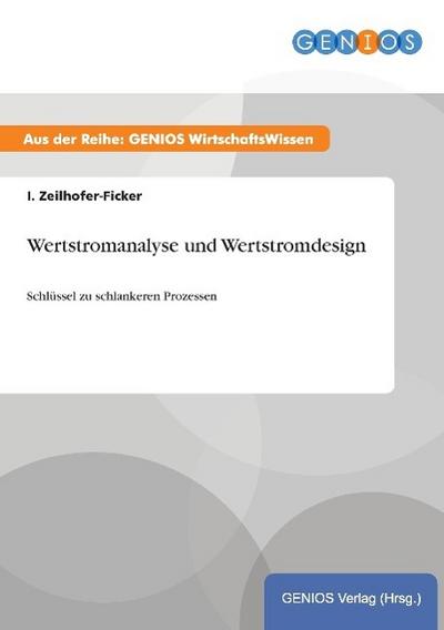 Wertstromanalyse und Wertstromdesign : Schlüssel zu schlankeren Prozessen - I. Zeilhofer-Ficker