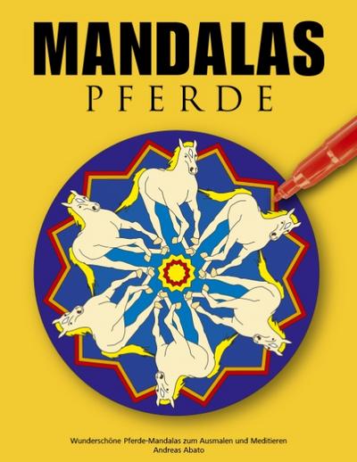 Mandalas Pferde : Wunderschöne Pferde-Mandalas zum Ausmalen und Meditieren - Andreas Abato