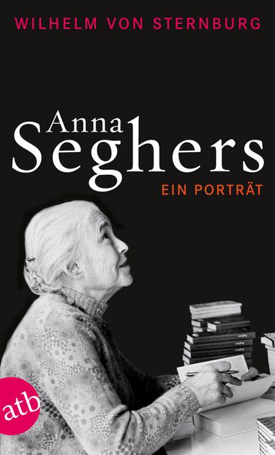Anna Seghers : Ein Porträt - Wilhelm von Sternburg
