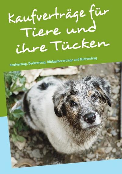 Kaufverträge für Tiere und ihre Tücken : Kaufvertrag, Deckvertrag und Mietvertrag - Bettina Birkner