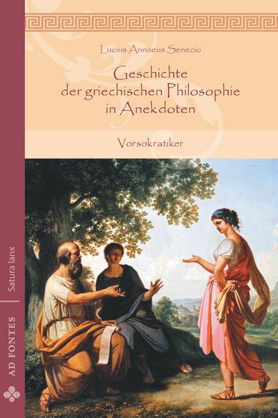 Geschichte der griechischen Philosophie in Anekdoten : Vorsokratiker - Lucius Annaeus Senecio