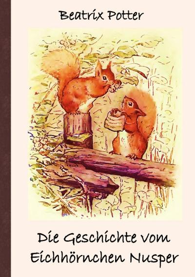 Die Geschichte vom Eichhörnchen Nusper : Frei übersetzt von Luisa Rose - Beatrix Potter