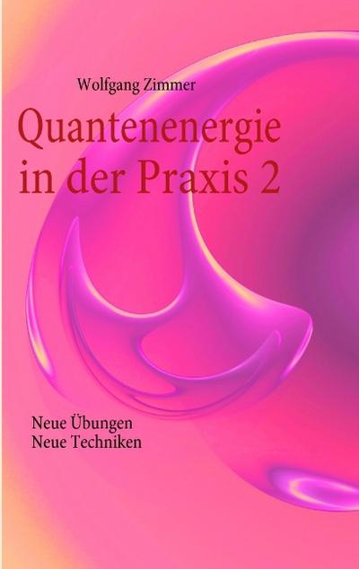 Quantenenergie in der Praxis 2 : Neue Übungen, neue Techniken - Wolfgang Zimmer
