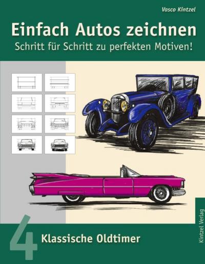 Einfach Autos zeichnen - Schritt für Schritt zu perfekten Motiven! : Band 4: Klassische Oldtimer - Vasco Kintzel