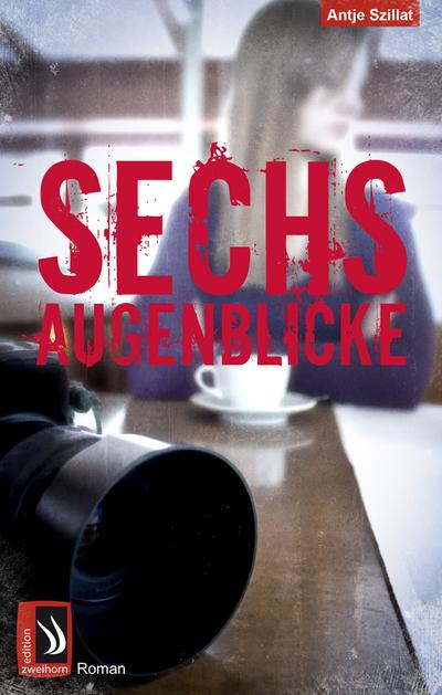 Sechs Augenblicke - Antje Szillat