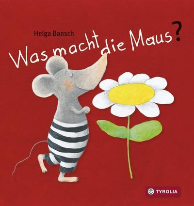 Was macht die Maus? : Der Pappbilderbuch-Bestseller für die Allerkleinsten. Ab 6 Monate - Helga Bansch