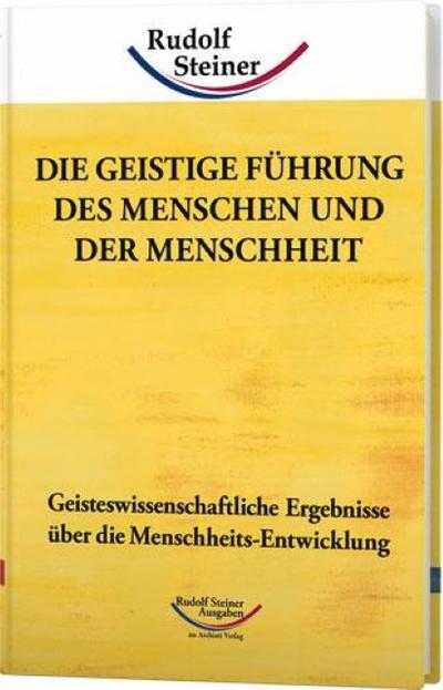 Die geistige Führung des Menschen und der Menschheit : Geisteswissenschaftliche Ergebnisse über die Menschheits-Entwicklung - Rudolf Steiner