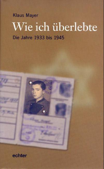 Wie ich überlebte : Die Jahre 1933 bis 1945 - Klaus Mayer