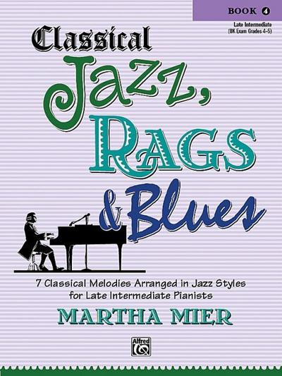 Classical Jazz Rags & Blues, Bk 4: 7 Classical Melodies Arranged in Jazz Styles for Late Intermediate Pianists - Martha Mier