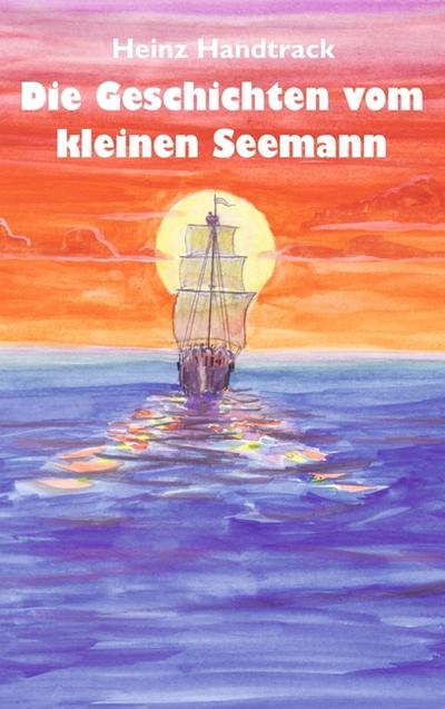 Geschichten vom kleinen Seemann : Kurzgeschichten zum Vorlesen und Weitererzählen - Heinz Handtrack