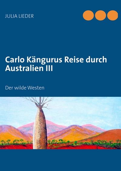 Carlo Kängurus Reise durch Australien III : Der wilde Westen - Julia Lieder