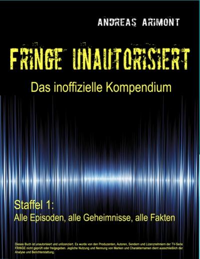 Fringe unautorisiert ¿ Das inoffizielle Kompendium Staffel 1: Alle Episoden, alle Geheimnisse, alle Fakten - Andreas Arimont