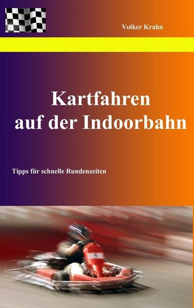 Kartfahren auf der Indoorbahn : Tipps für schnelle Rundenzeiten - Volker Krahn