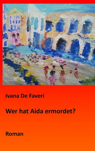 Wer hat Aida ermordet? - Ivana De Faveri