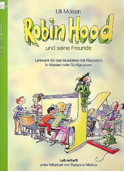 Robin Hood und seine Freunde, m. 1 Beilage : Lehrwerk für das Musizieren mit Klavier(en) in Klassen oder Großgruppen, Lehrerheft - Uli Molsen