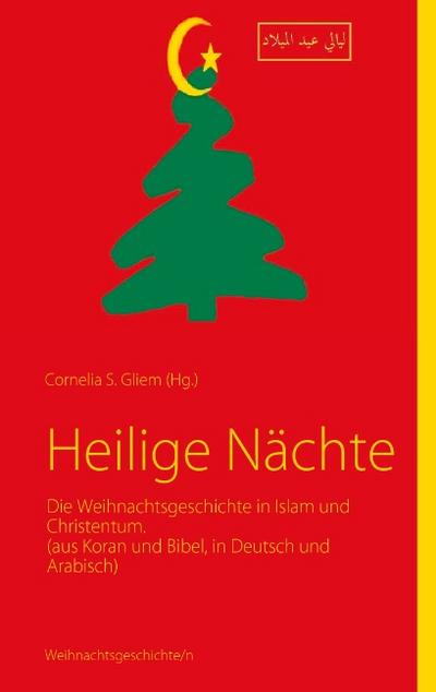 Heilige Nächte : Die Weihnachtsgeschichte in Islam und Christentum. (aus Koran und Bibel in Deutsch und Arabisch) - Cornelia S. Gliem