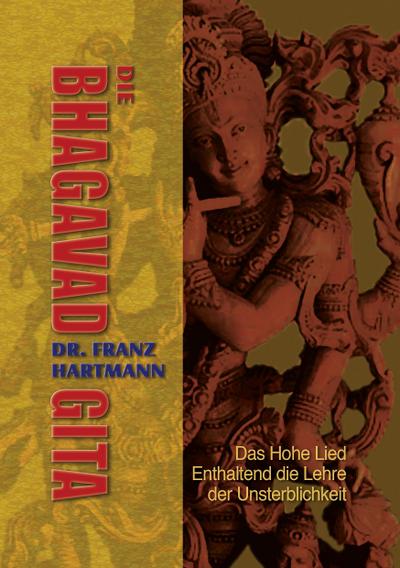 Die Bhagavad Gita : Das Hohe Lied - Enthaltend die Lehre der Unsterblichkeit - Franz Hartmann