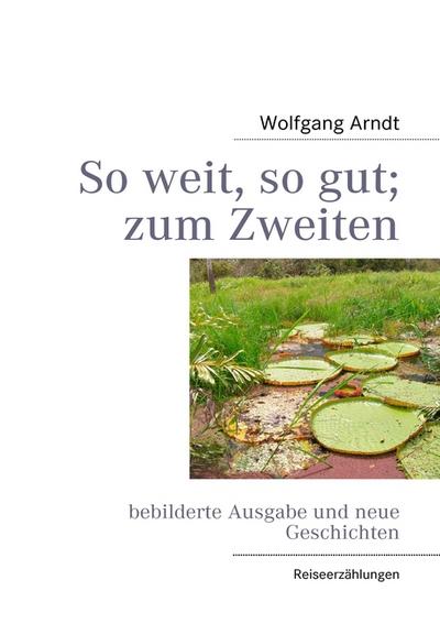 So weit, so gut; zum Zweiten : bebilderte Ausgabe und neue Geschichten - Wolfgang Arndt