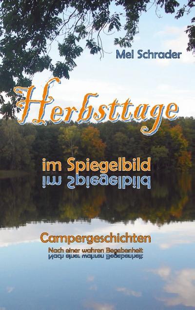 Herbsttage im Spiegelbild : Campergeschichten - Nach einer wahren Begebenheit - Mel Schrader