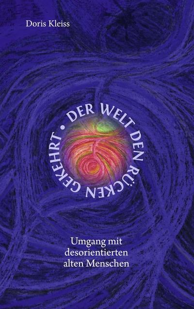 Der Welt den Rücken gekehrt : Umgang mit desorientierten Menschen - Doris Kleiss