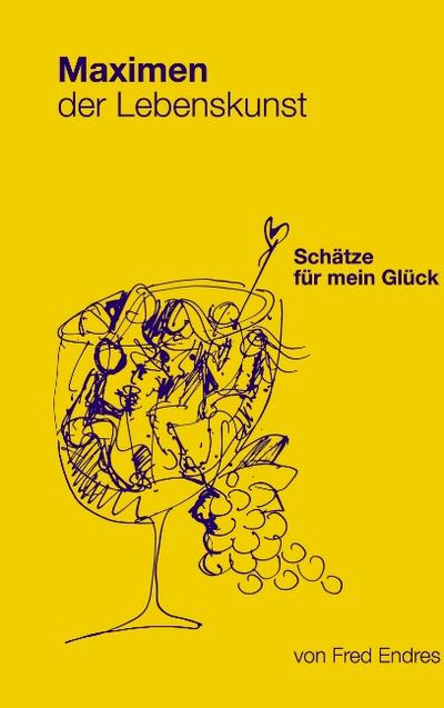 Maximen der Lebenskunst : Schätze für mein Glück - Fred Endres