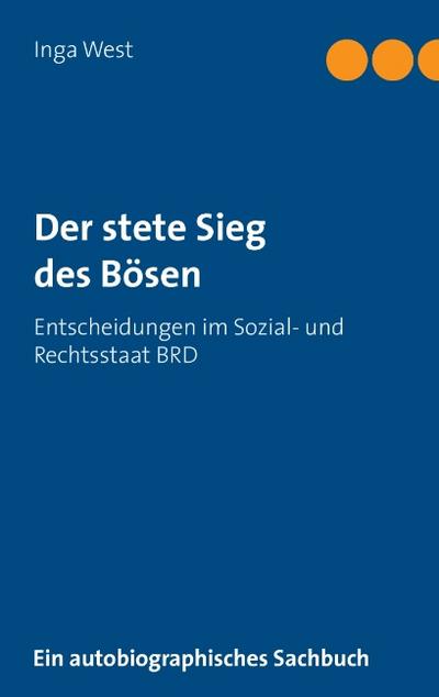 Der stete Sieg des Bösen : Entscheidungen im Sozial- und Rechtsstaat BRD - Inga West