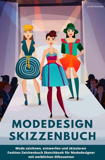 Modedesign Skizzenbuch Mode zeichnen, entwerfen und skizzieren Fashion Zeichenbuch Sketchbook für Modedesigner mit weiblichen Silhouetten - Laura Wagner