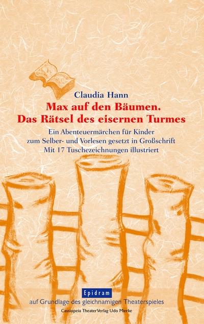 Max auf den Bäumen. Das Rätsel des eisernen Turmes : Ein Abenteuermärchen für Kinder zum Selber- und Vorlesen gesetzt in Großschrift. Epidram auf Grundlage des gleichnamigen Theaterspieles - Claudia Hann