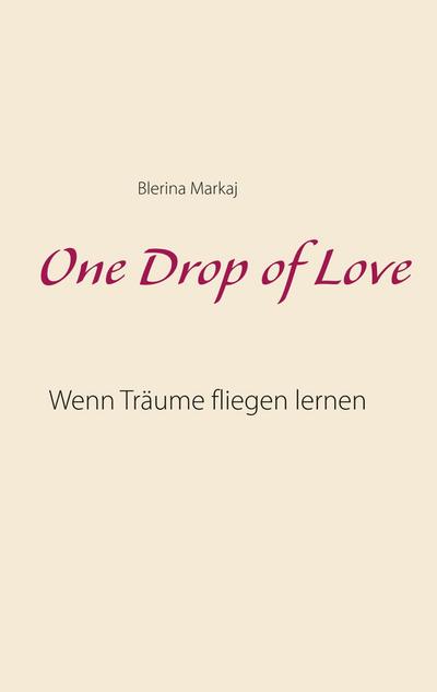 One Drop of Love : Wenn Träume fliegen lernen - Blerina Markaj