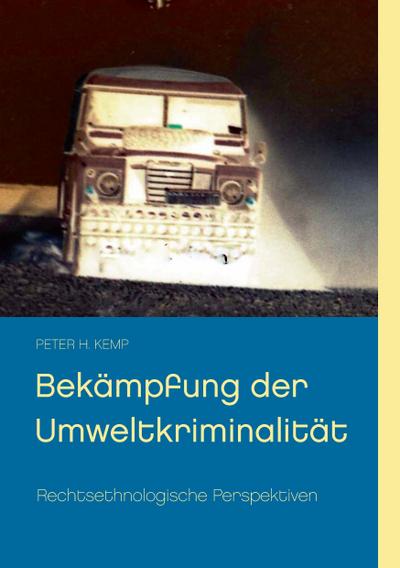 Bekämpfung der Umweltkriminalität : Rechtsethnologische Perspektiven - Peter H. Kemp