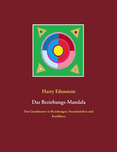 Das Beziehungs-Mandala : Das Grundmuster in Beziehungen, Freundschaften und Konflikten - Harry Eilenstein