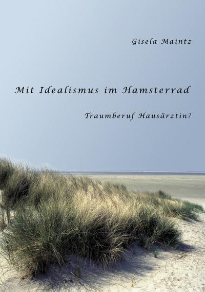 Mit Idealismus im Hamsterrad : Traumberuf Hausärztin? - Gisela Maintz