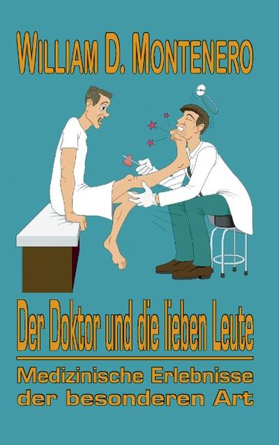 Der Doktor und die lieben Leute: Medizinische Erlebnisse der besonderen Art William D. Montenero Author