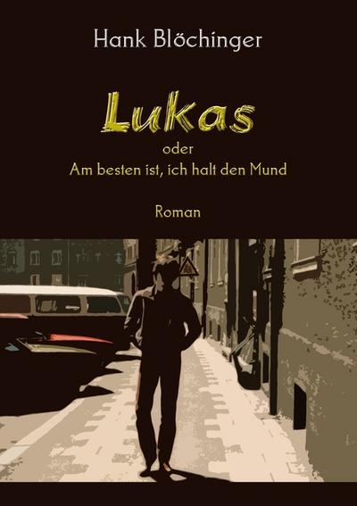 Lukas : oder Am besten ist, ich halt den Mund - Hank Blöchinger