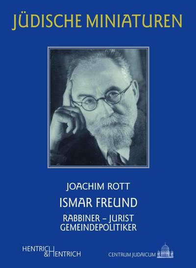 Ismar Freund : Rabbiner - Jurist - Gemeindepolitiker - Joachim Rott