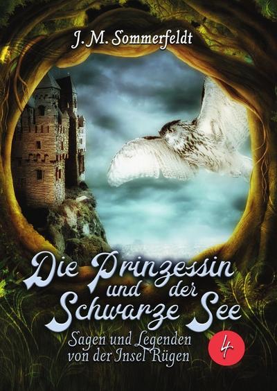 Die Prinzessin und der Schwarze See : Sagen und Legenden von der Insel Rügen! - Jaroslawa Sommerfeldt