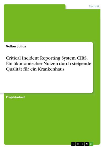 Critical Incident Reporting System CIRS. Ein ökonomischer Nutzen durch steigende Qualität für ein Krankenhaus - Volker Julius