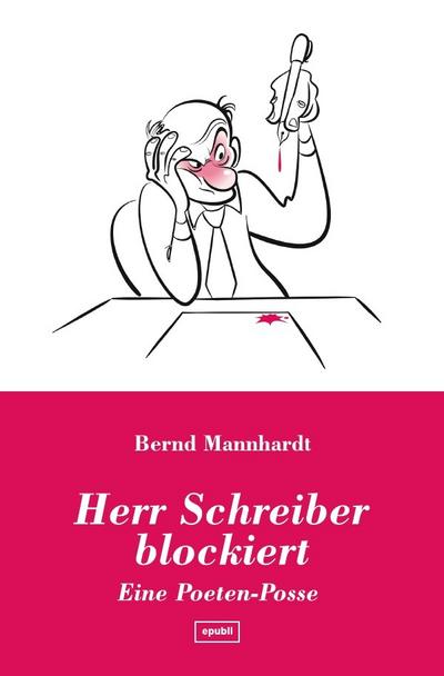 Herr Schreiber blockiert : Eine Poeten-Posse - Bernd Mannhardt