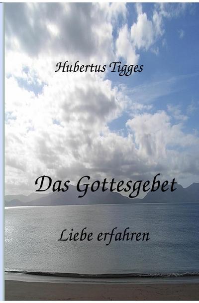Das Gottesgebet - Liebe erfahren - Hubertus Tigges